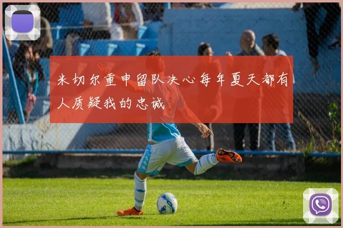 米切尔重申留队决心每年夏天都有人质疑我的忠诚