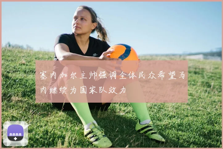 塞内加尔主帅强调全体民众希望马内继续为国家队效力