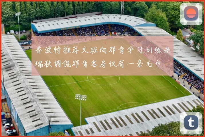 香波特推荐文班向邓肯学习训练老瑞秋调侃邓肯客房仅有一条毛巾