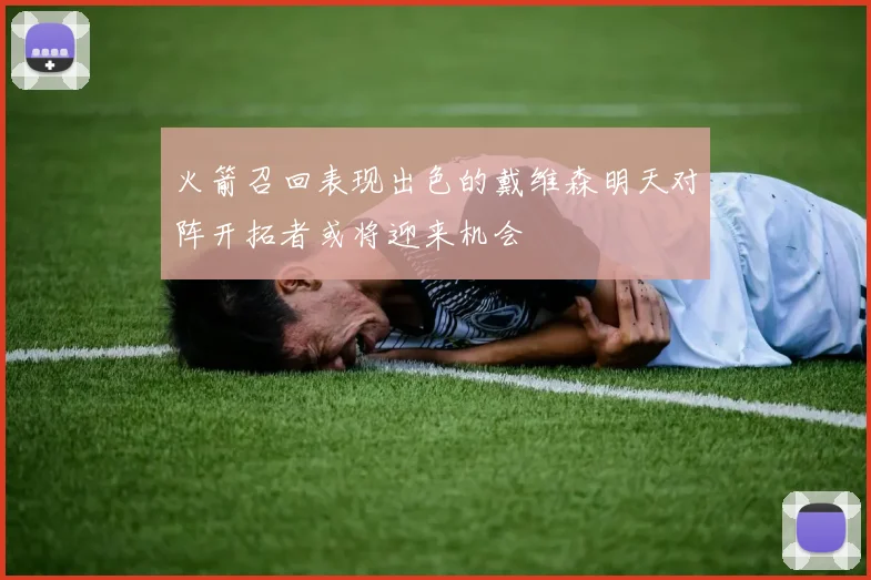 火箭召回表现出色的戴维森明天对阵开拓者或将迎来机会