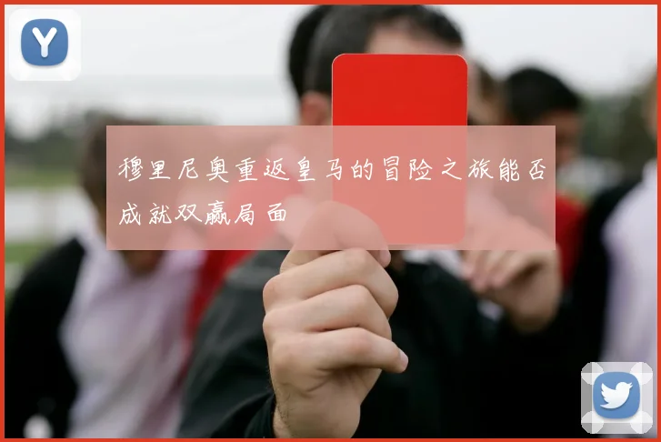 穆里尼奥重返皇马的冒险之旅能否成就双赢局面
