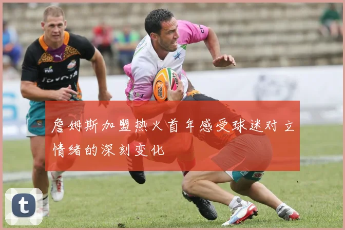 詹姆斯加盟热火首年感受球迷对立情绪的深刻变化